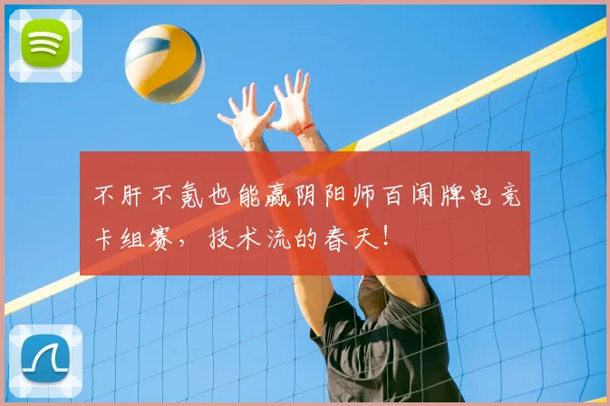 不肝不氪也能赢阴阳师百闻牌电竞卡组赛，技术流的春天！