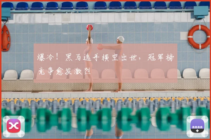 爆冷!黑马选手横空出世,冠军榜竞争愈发激烈