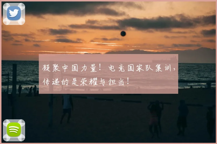 凝聚中国力量！电竞国家队集训，传递的是荣耀与担当！
