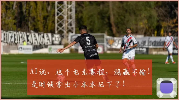 AI说，这个电竞赛程，稳赢不输！是时候拿出小本本记下了！