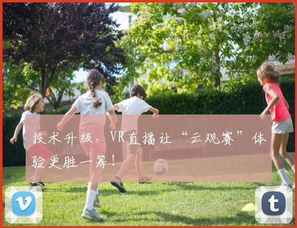 技术升级，VR直播让“云观赛”体验更胜一筹！